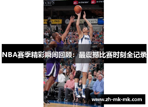 NBA赛季精彩瞬间回顾：最震撼比赛时刻全记录