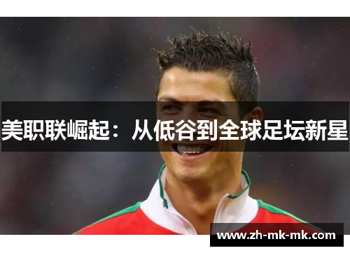 美职联崛起：从低谷到全球足坛新星