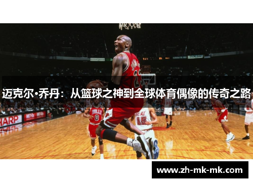 迈克尔·乔丹：从篮球之神到全球体育偶像的传奇之路