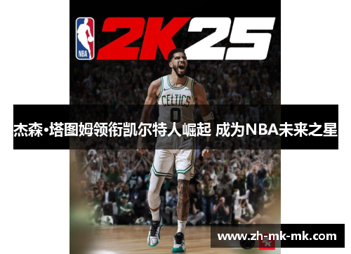 杰森·塔图姆领衔凯尔特人崛起 成为NBA未来之星