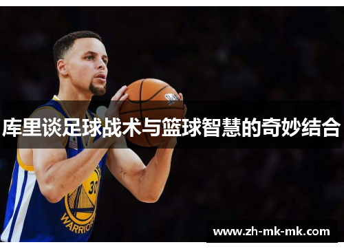库里谈足球战术与篮球智慧的奇妙结合