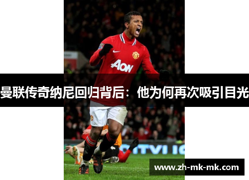 曼联传奇纳尼回归背后：他为何再次吸引目光