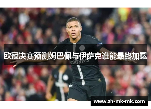 欧冠决赛预测姆巴佩与伊萨克谁能最终加冕